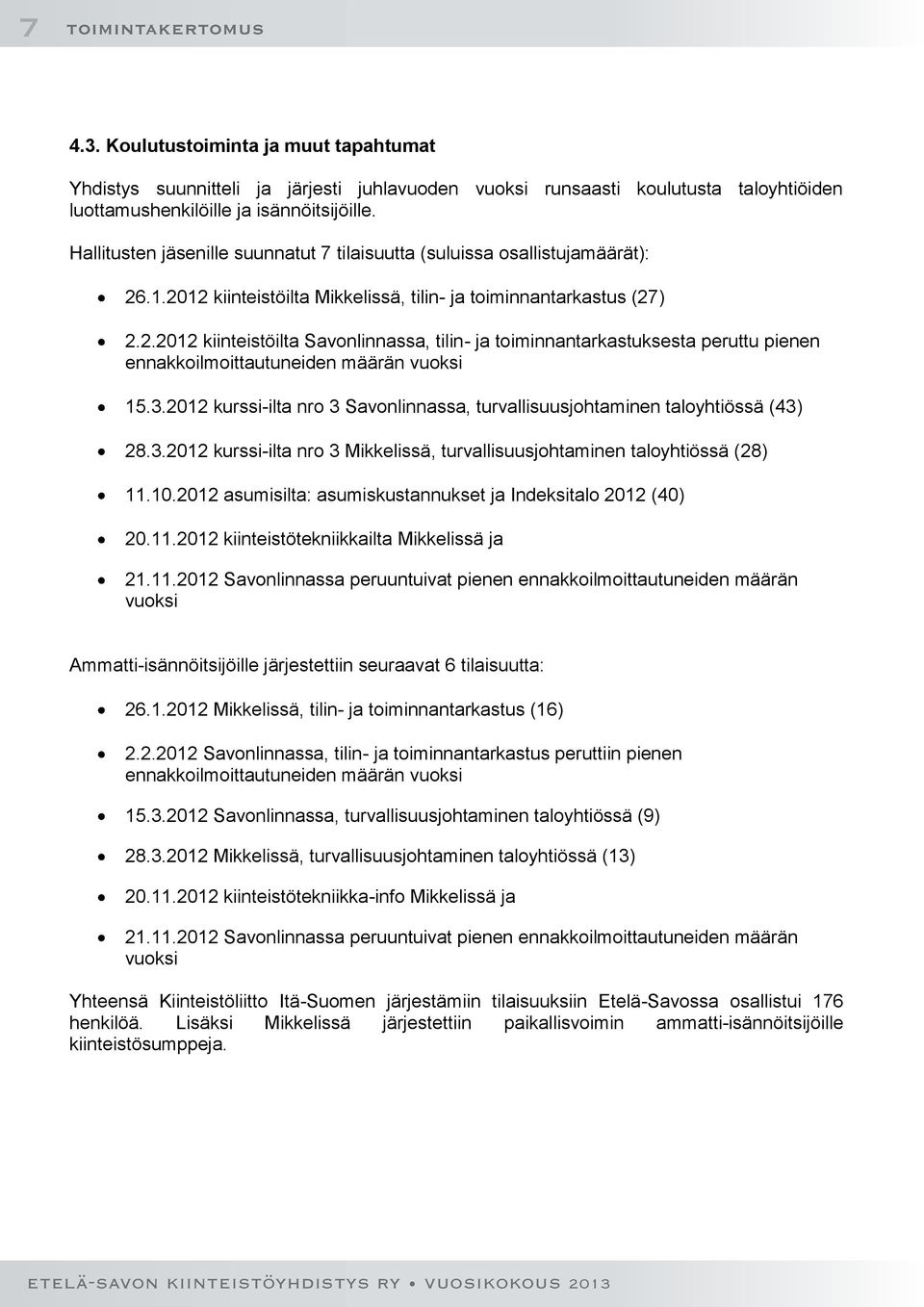 .1.2012 kiinteistöilta Mikkelissä, tilin- ja toiminnantarkastus (27) 2.2.2012 kiinteistöilta Savonlinnassa, tilin- ja toiminnantarkastuksesta peruttu pienen ennakkoilmoittautuneiden määrän vuoksi 15.
