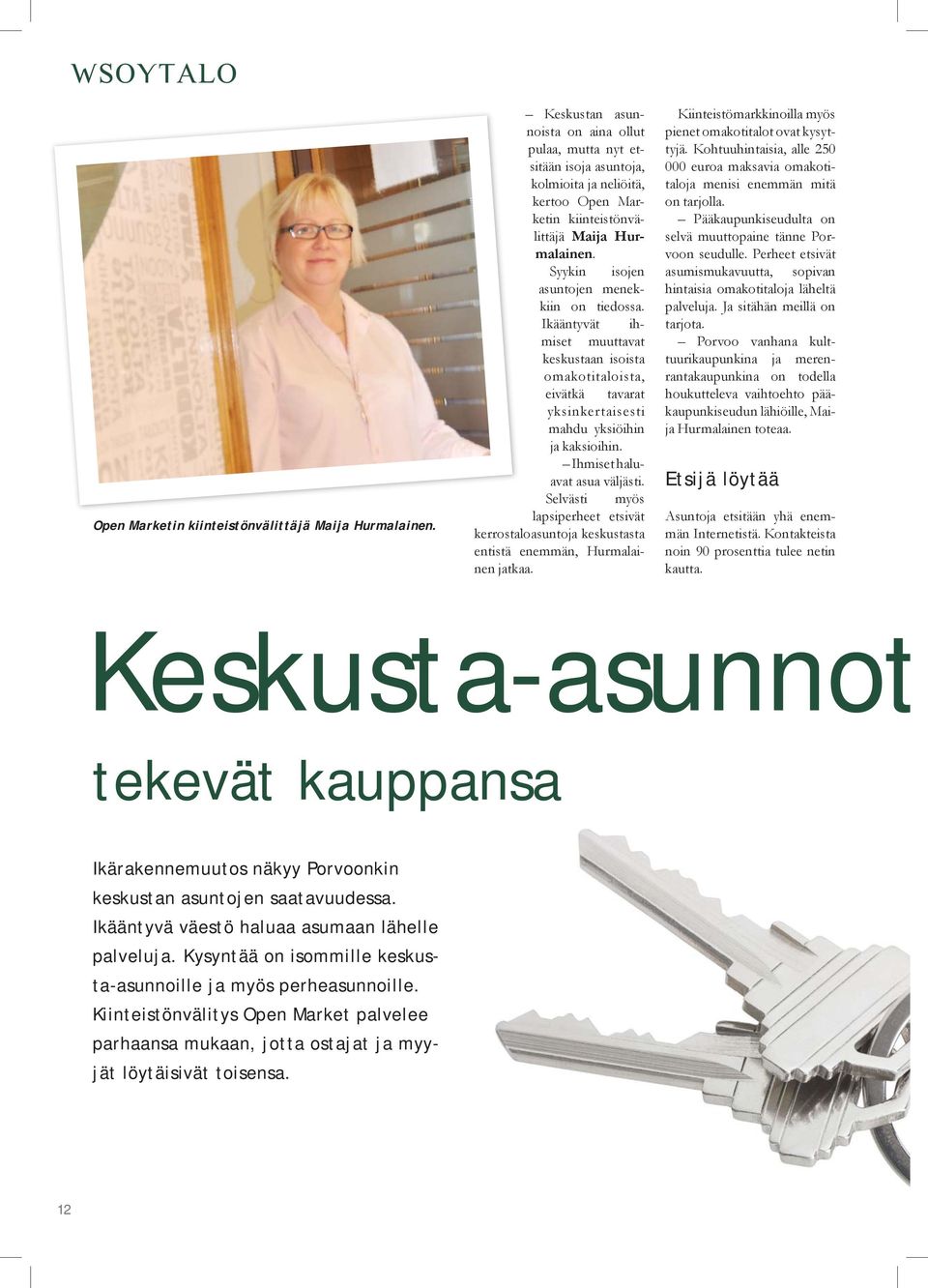 Ikääntyvät ihmiset muuttavat keskustaan isoista omakotitaloista, eivätkä tavarat yksinkertaisesti mahdu yksiöihin ja kaksioihin. Ihmiset haluavat asua väljästi.