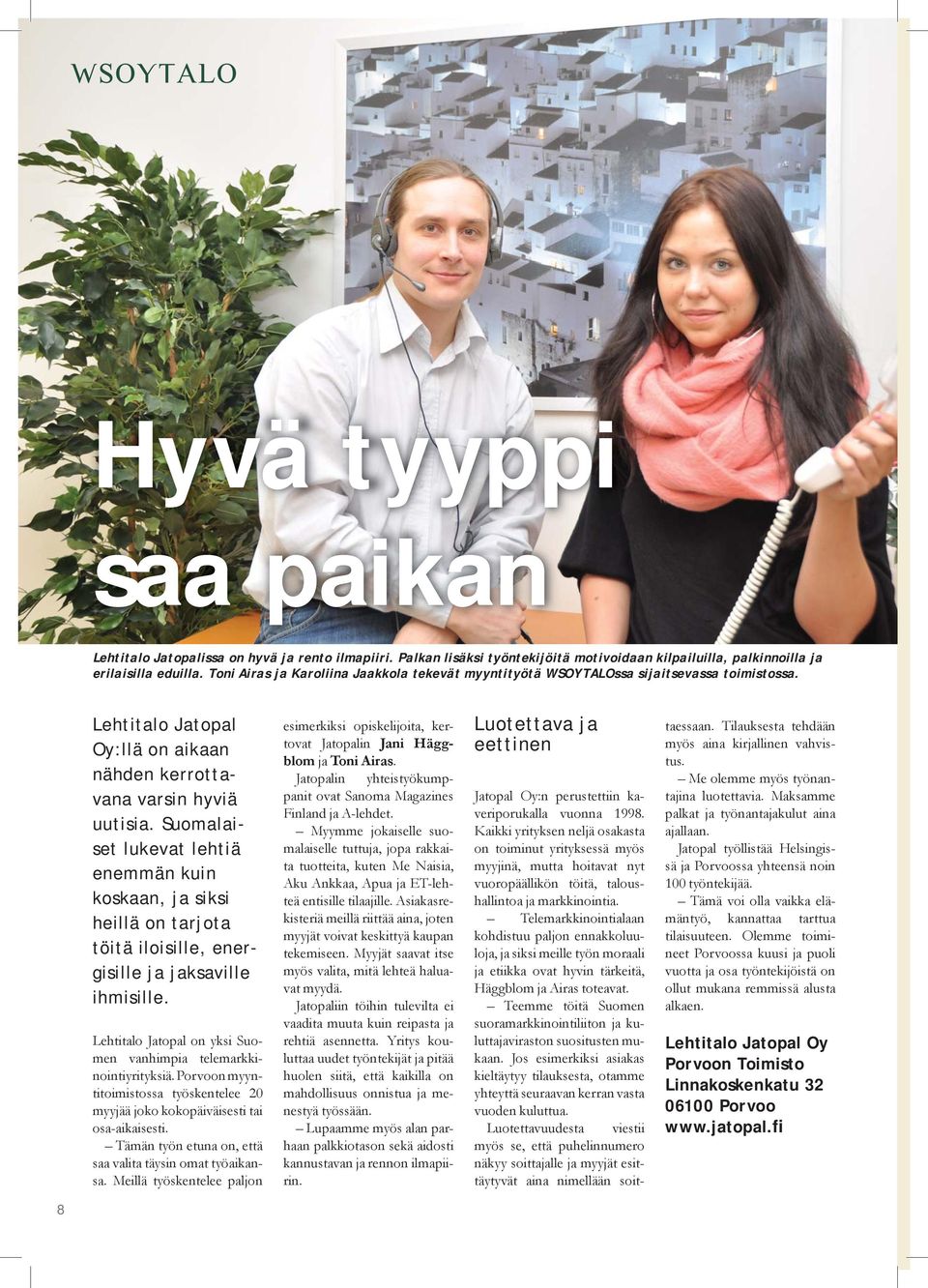 Suomalaiset lukevat lehtiä enemmän kuin koskaan, ja siksi heillä on tarjota töitä iloisille, energisille ja jaksaville ihmisille. Lehtitalo Jatopal on yksi Suomen vanhimpia telemarkkinointiyrityksiä.