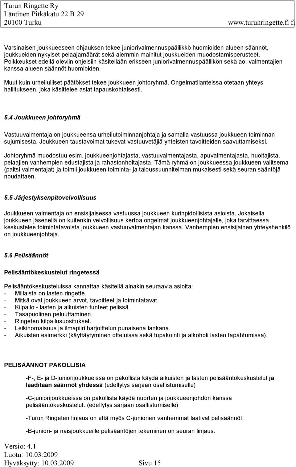 Muut kuin urheilulliset päätökset tekee joukkueen johtoryhmä. Ongelmatilanteissa otetaan yhteys hallitukseen, joka käsittelee asiat tapauskohtaisesti. 5.