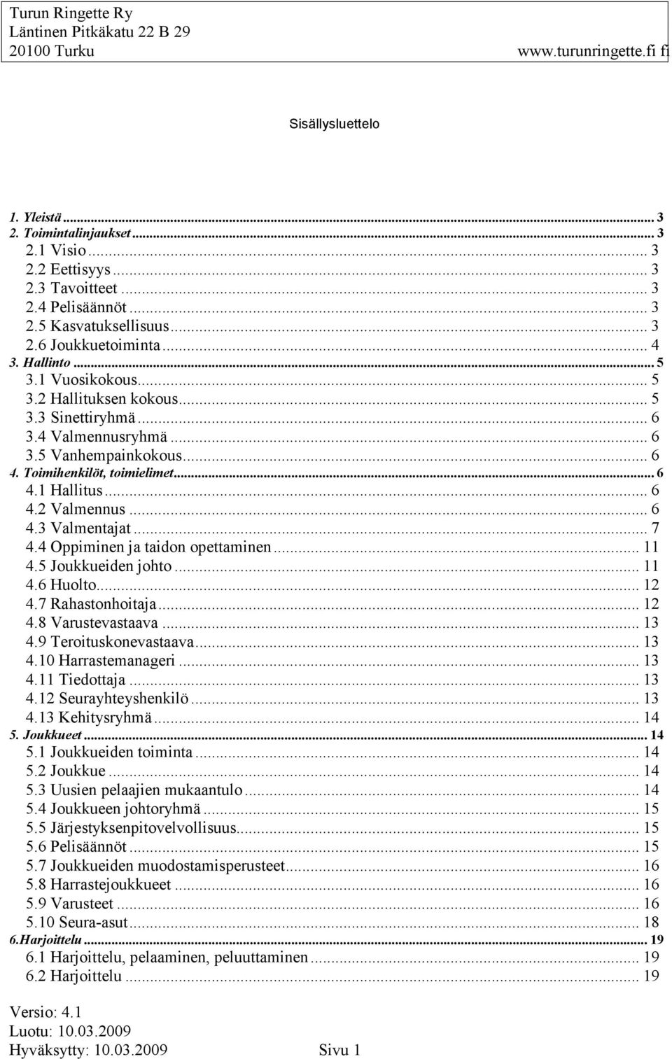 .. 7 4.4 Oppiminen ja taidon opettaminen... 11 4.5 Joukkueiden johto... 11 4.6 Huolto... 12 4.7 Rahastonhoitaja... 12 4.8 Varustevastaava... 13 4.9 Teroituskonevastaava... 13 4.10 Harrastemanageri.