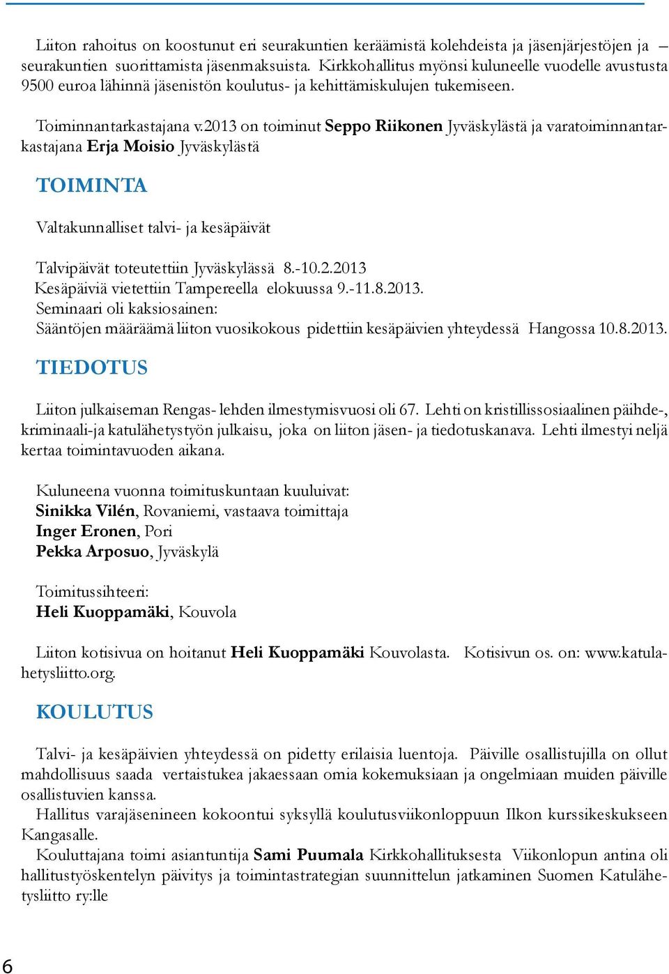 2013 on toiminut Seppo Riikonen Jyväskylästä ja varatoiminnantarkastajana Erja Moisio Jyväskylästä TOIMINTA Valtakunnalliset talvi- ja kesäpäivät Talvipäivät toteutettiin Jyväskylässä 8.-10.2.2013 Kesäpäiviä vietettiin Tampereella elokuussa 9.