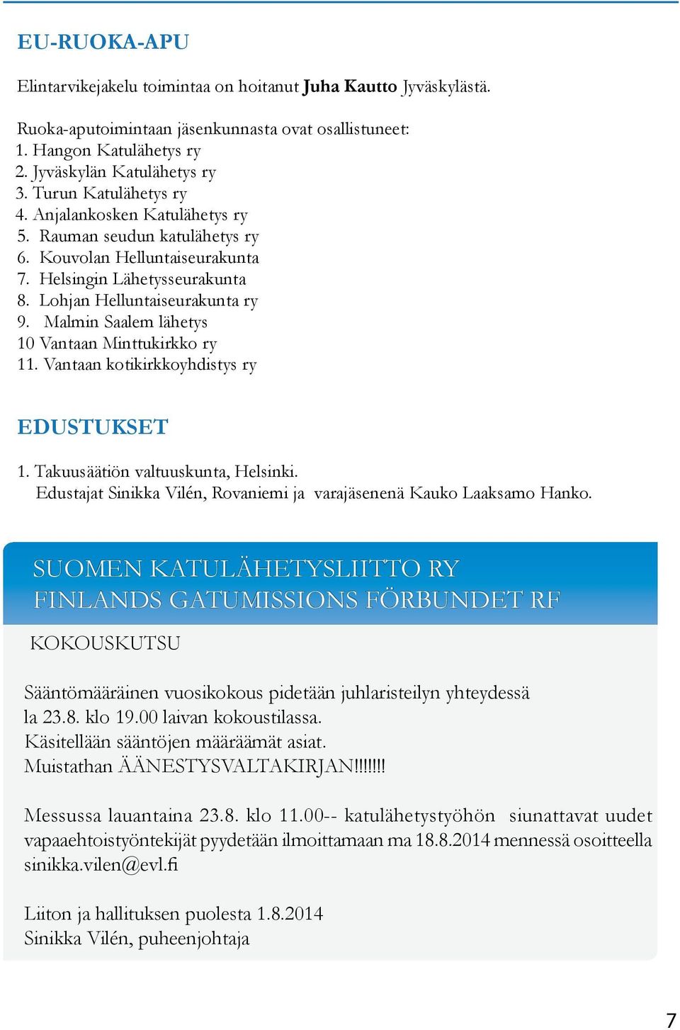 Malmin Saalem lähetys 10 Vantaan Minttukirkko ry 11. Vantaan kotikirkkoyhdistys ry EDUSTUKSET 1. Takuusäätiön valtuuskunta, Helsinki.