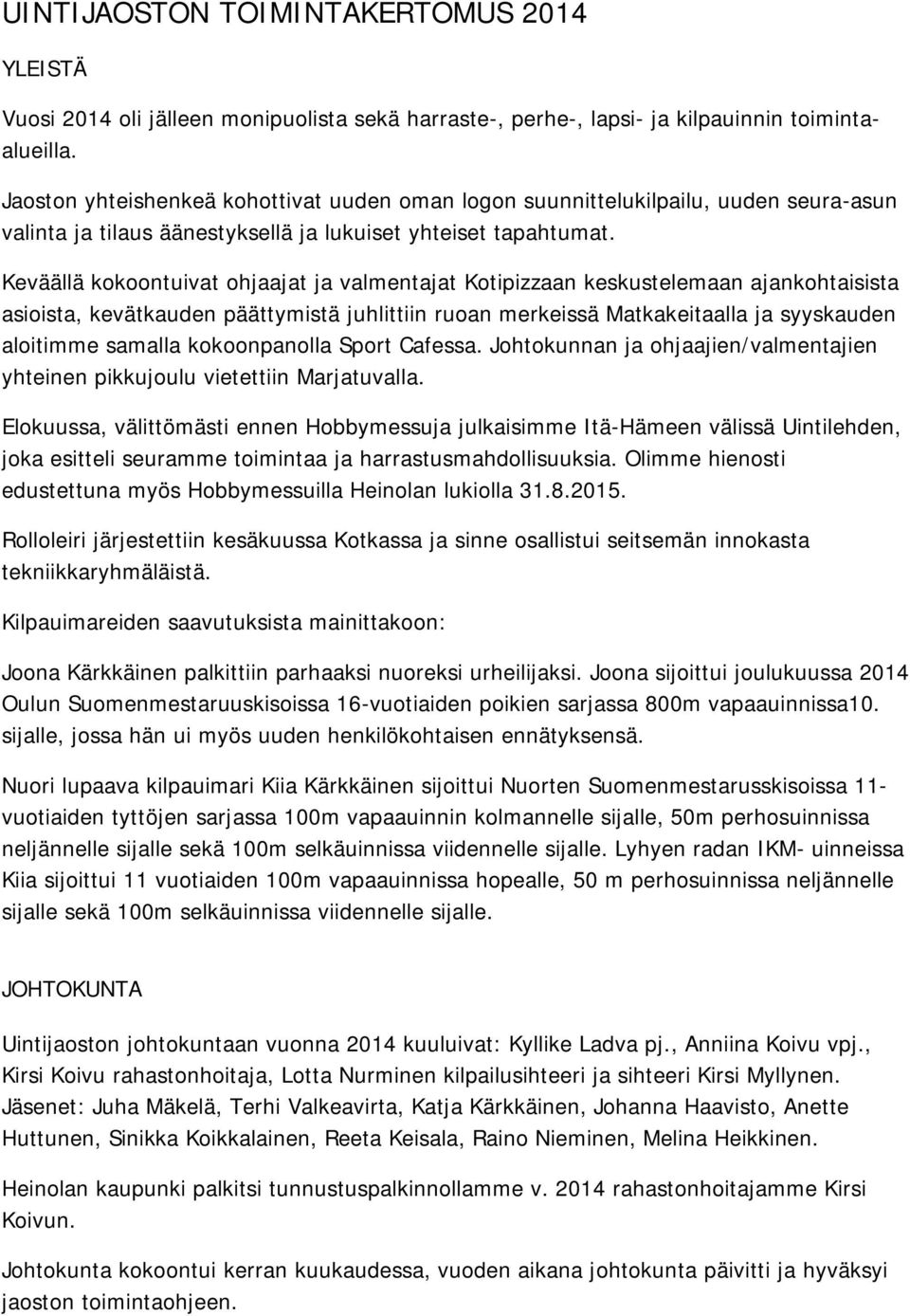 Keväällä kokoontuivat ohjaajat ja valmentajat Kotipizzaan keskustelemaan ajankohtaisista asioista, kevätkauden päättymistä juhlittiin ruoan merkeissä Matkakeitaalla ja syyskauden aloitimme samalla