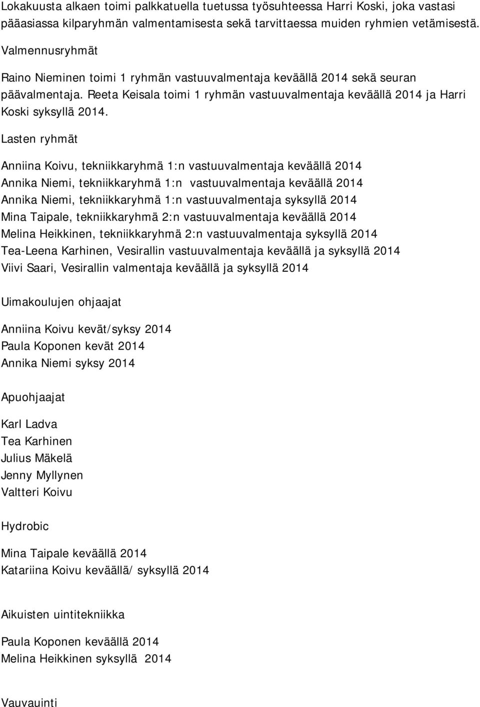 Lasten ryhmät Anniina Koivu, tekniikkaryhmä 1:n vastuuvalmentaja keväällä 2014 Annika Niemi, tekniikkaryhmä 1:n vastuuvalmentaja keväällä 2014 Annika Niemi, tekniikkaryhmä 1:n vastuuvalmentaja