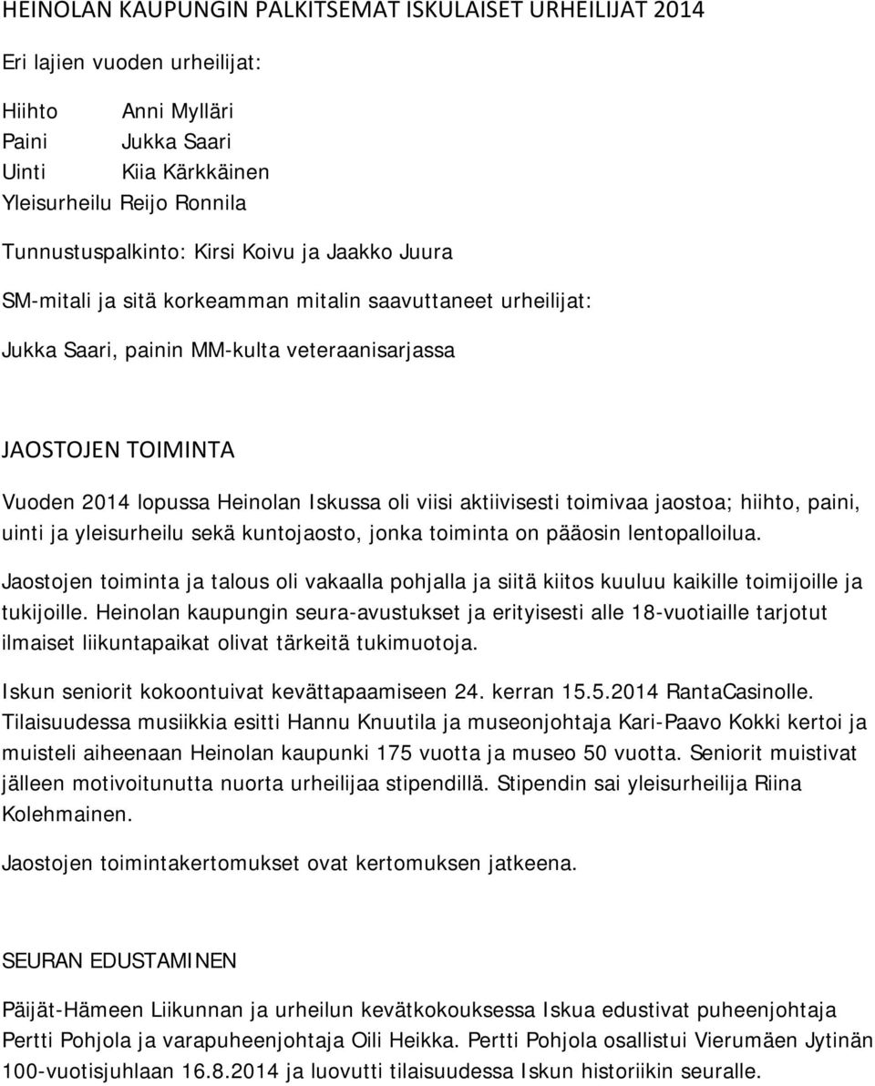 aktiivisesti toimivaa jaostoa; hiihto, paini, uinti ja yleisurheilu sekä kuntojaosto, jonka toiminta on pääosin lentopalloilua.