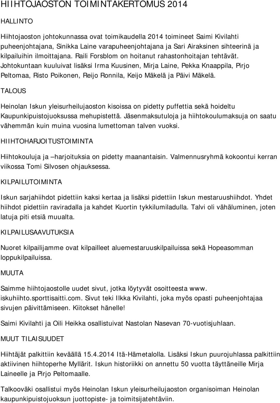 Johtokuntaan kuuluivat lisäksi Irma Kuusinen, Mirja Laine, Pekka Knaappila, Pirjo Peltomaa, Risto Poikonen, Reijo Ronnila, Keijo Mäkelä ja Päivi Mäkelä.