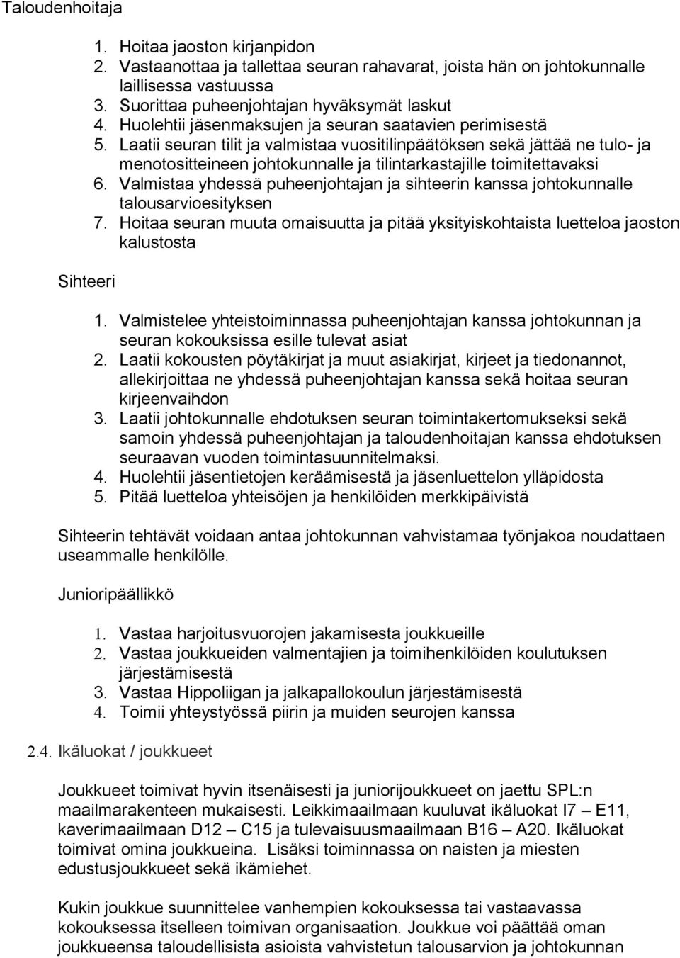 Laatii seuran tilit ja valmistaa vuositilinpäätöksen sekä jättää ne tulo- ja menotositteineen johtokunnalle ja tilintarkastajille toimitettavaksi 6.