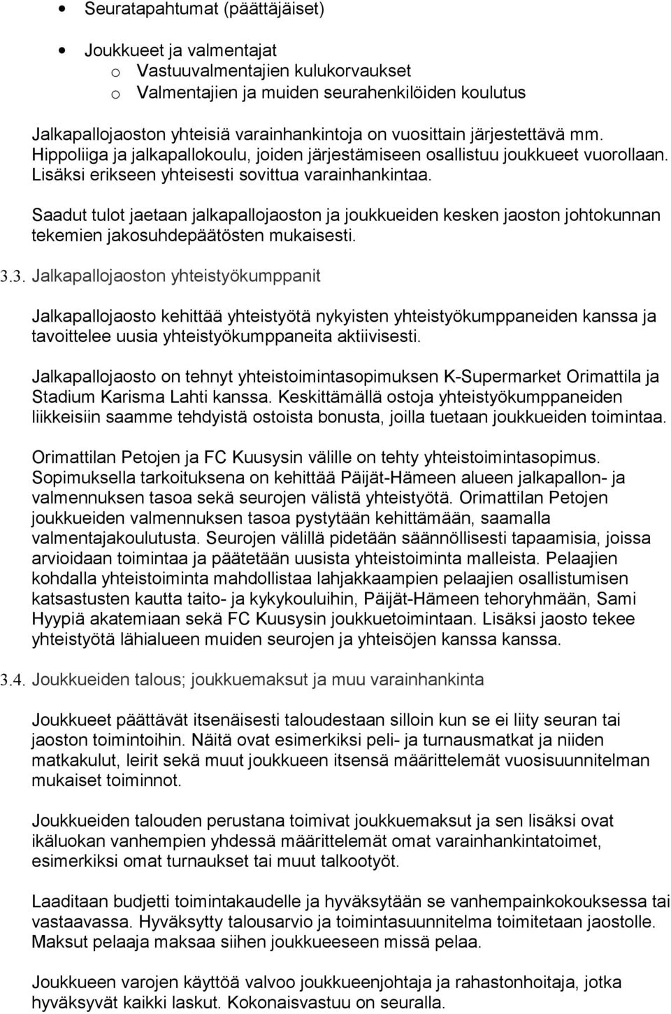 Saadut tulot jaetaan jalkapallojaoston ja joukkueiden kesken jaoston johtokunnan tekemien jakosuhdepäätösten mukaisesti. 3.