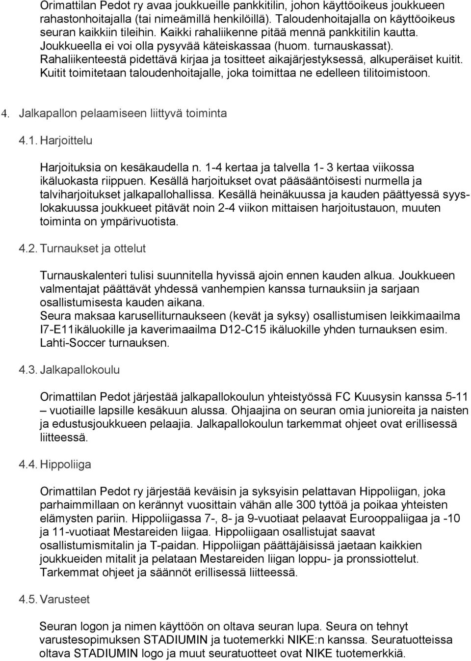 Rahaliikenteestä pidettävä kirjaa ja tositteet aikajärjestyksessä, alkuperäiset kuitit. Kuitit toimitetaan taloudenhoitajalle, joka toimittaa ne edelleen tilitoimistoon. 4.