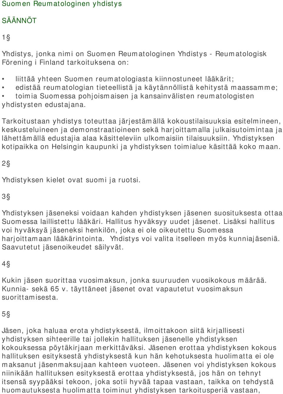 Tarkoitustaan yhdistys toteuttaa järjestämällä kokoustilaisuuksia esitelmineen, keskusteluineen ja demonstraatioineen sekä harjoittamalla julkaisutoimintaa ja lähettämällä edustajia alaa