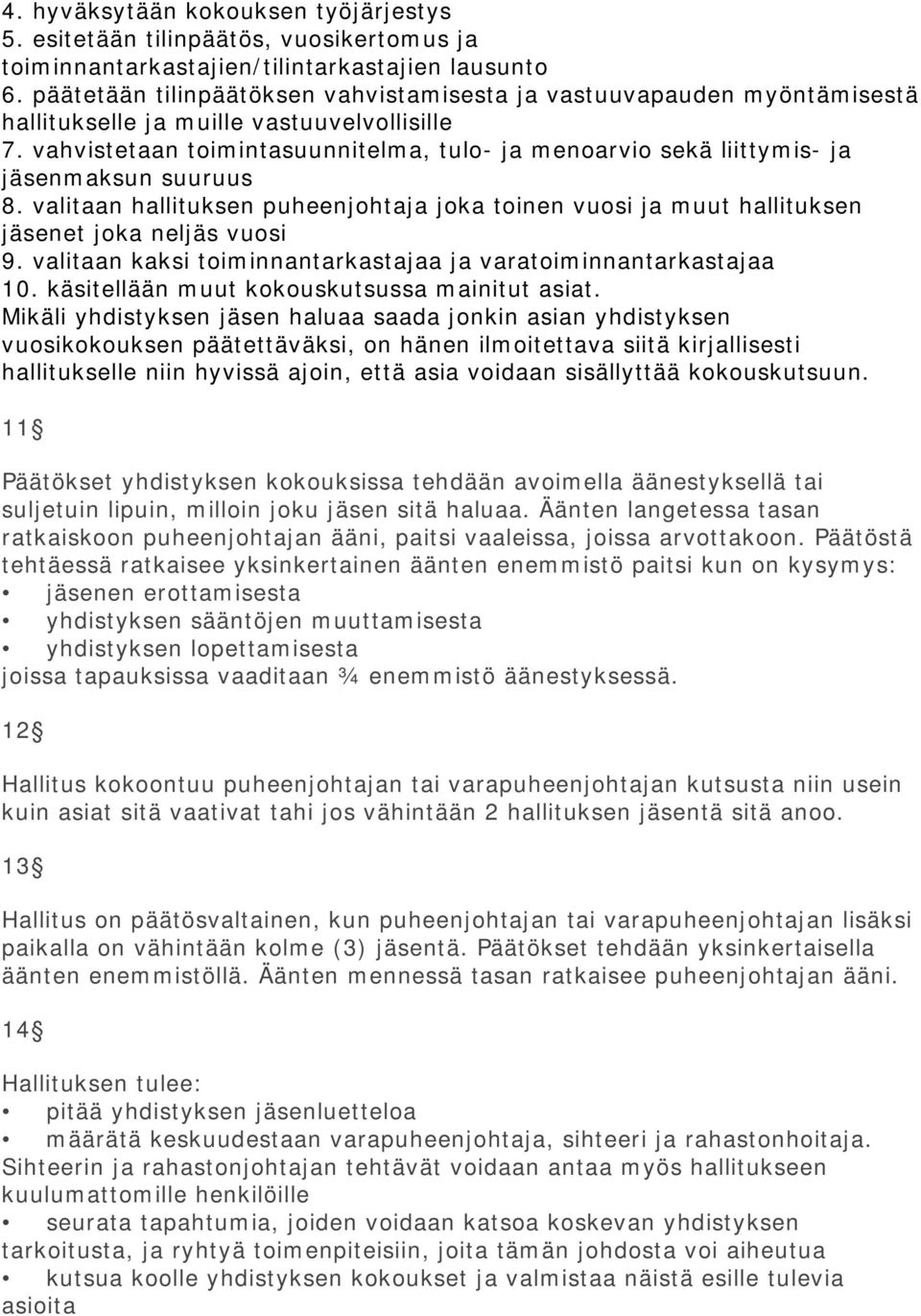 vahvistetaan toimintasuunnitelma, tulo- ja menoarvio sekä liittymis- ja jäsenmaksun suuruus 8. valitaan hallituksen puheenjohtaja joka toinen vuosi ja muut hallituksen jäsenet joka neljäs vuosi 9.