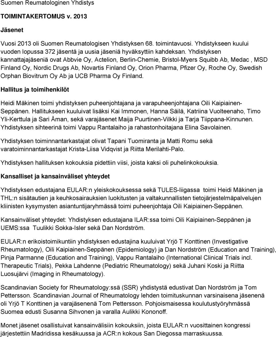 Yhdistyksen kannattajajäseniä ovat Abbvie Oy, Actelion, Berlin-Chemie, Bristol-Myers Squibb Ab, Medac, MSD Finland Oy, Nordic Drugs Ab, Novartis Finland Oy, Orion Pharma, Pfizer Oy, Roche Oy, Swedish