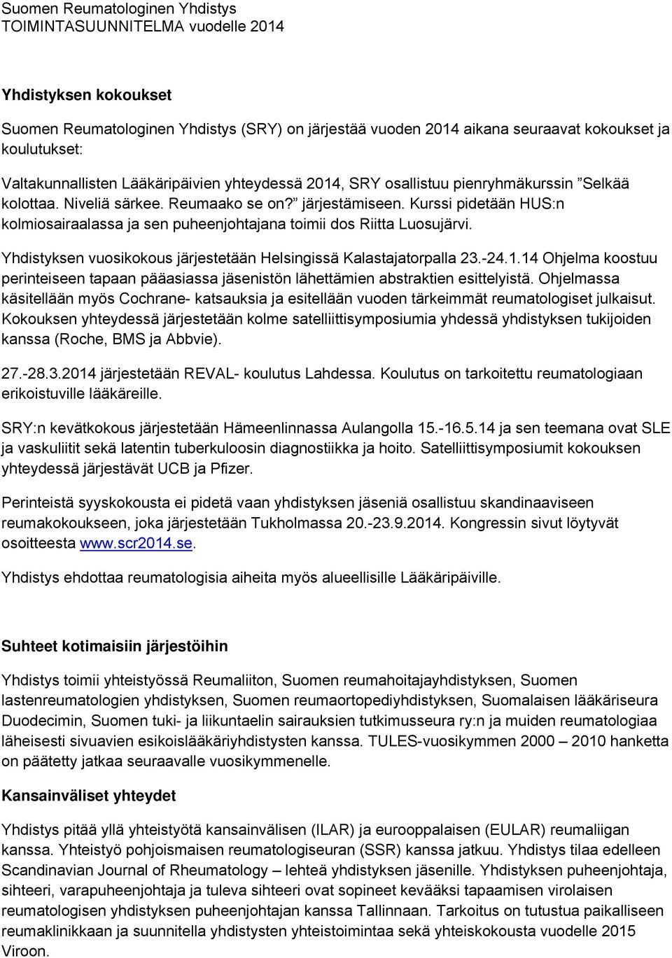 Kurssi pidetään HUS:n kolmiosairaalassa ja sen puheenjohtajana toimii dos Riitta Luosujärvi. Yhdistyksen vuosikokous järjestetään Helsingissä Kalastajatorpalla 23.-24.1.