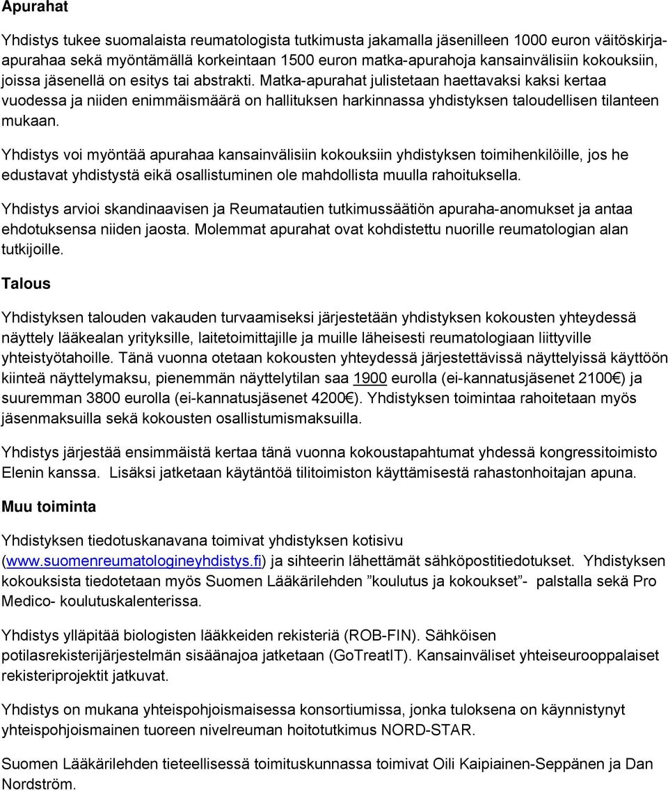 Yhdistys voi myöntää apurahaa kansainvälisiin kokouksiin yhdistyksen toimihenkilöille, jos he edustavat yhdistystä eikä osallistuminen ole mahdollista muulla rahoituksella.