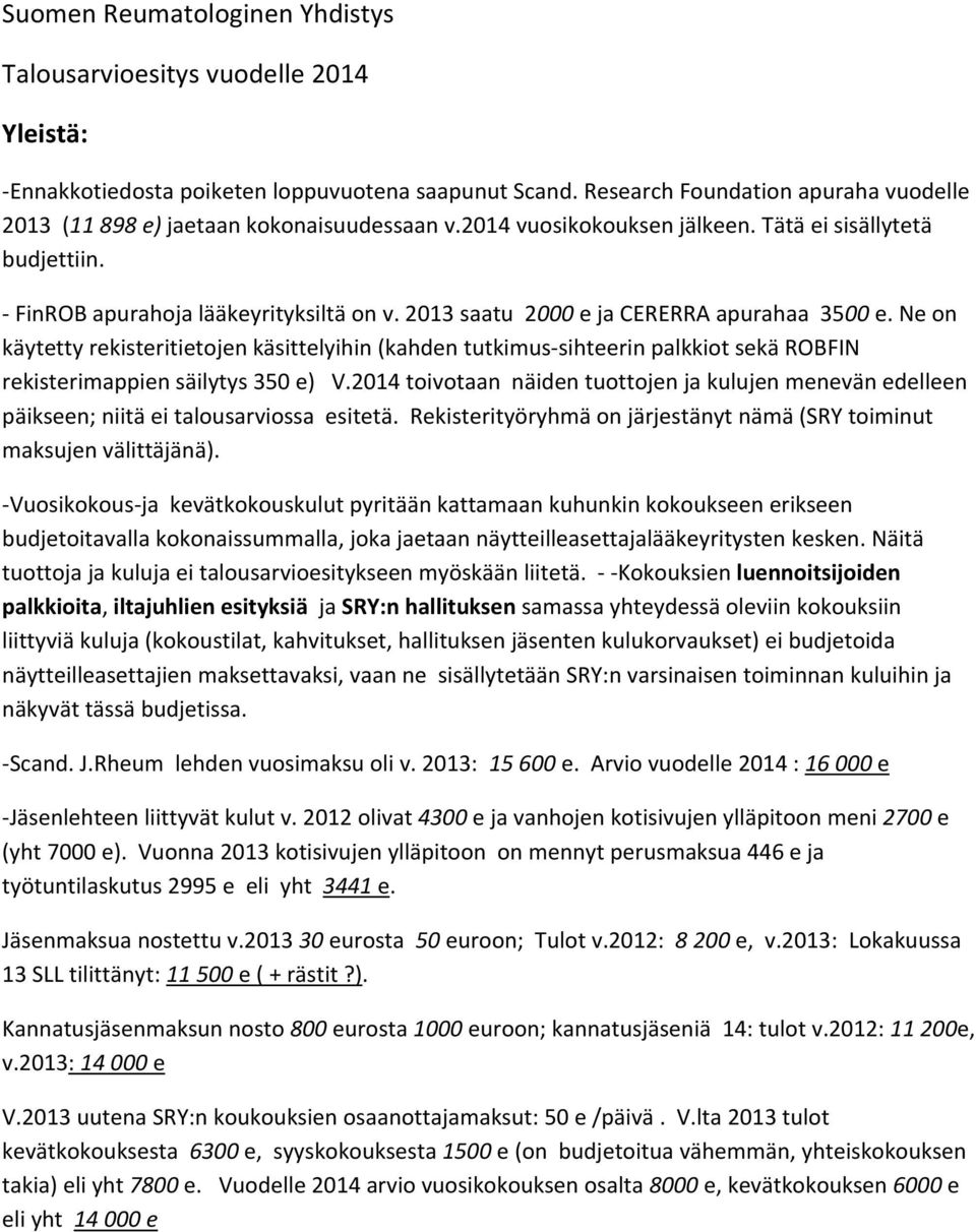2013 saatu 2000 e ja CERERRA apurahaa 3500 e. Ne on käytetty rekisteritietojen käsittelyihin (kahden tutkimus sihteerin palkkiot sekä ROBFIN rekisterimappien säilytys 350 e) V.