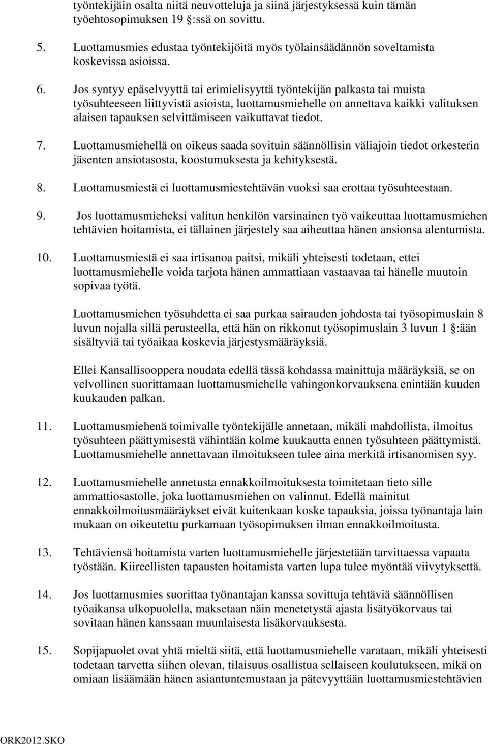 Jos syntyy epäselvyyttä tai erimielisyyttä työntekijän palkasta tai muista työsuhteeseen liittyvistä asioista, luottamusmiehelle on annettava kaikki valituksen alaisen tapauksen selvittämiseen