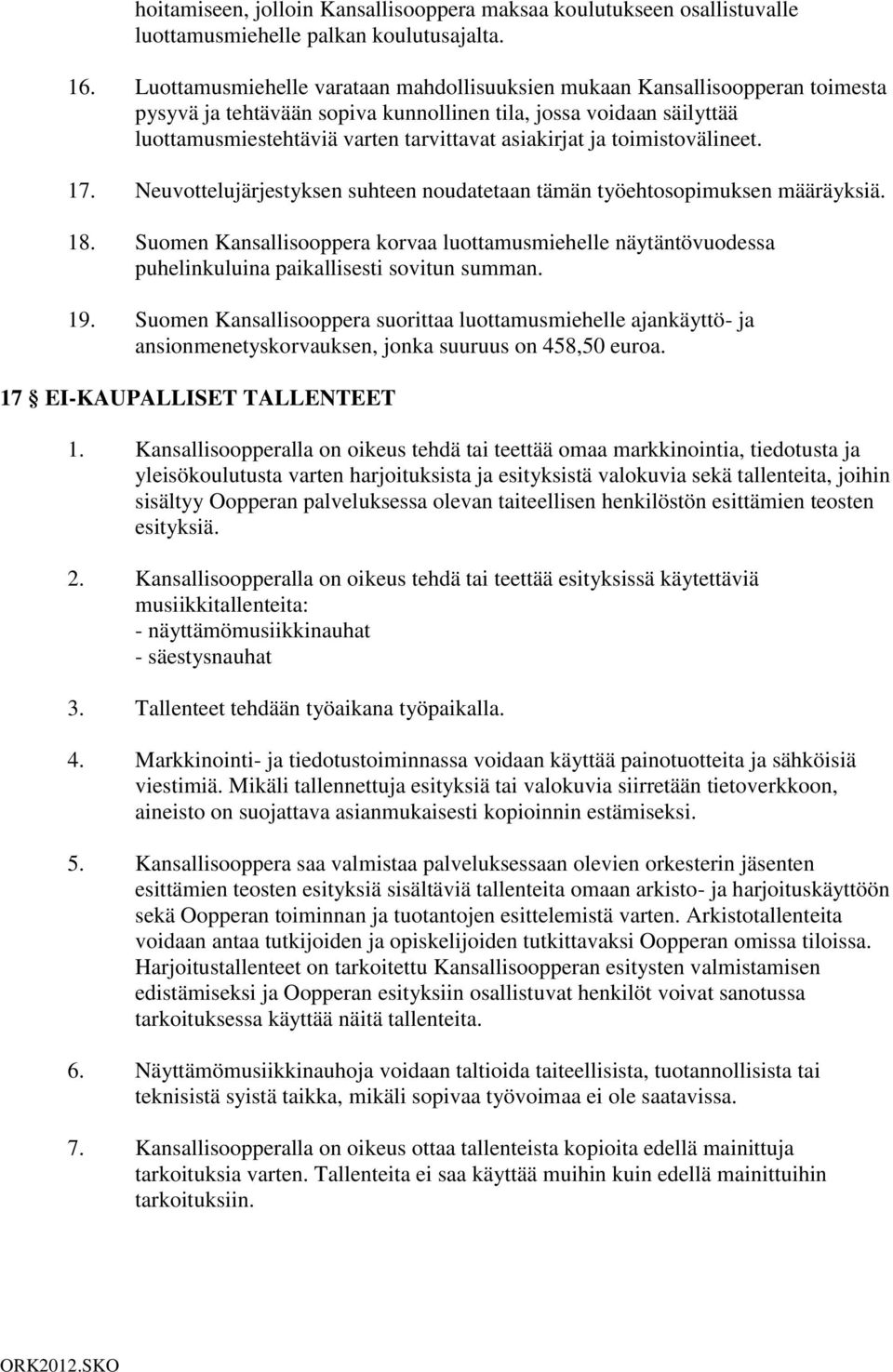 ja toimistovälineet. 17. Neuvottelujärjestyksen suhteen noudatetaan tämän työehtosopimuksen määräyksiä. 18.