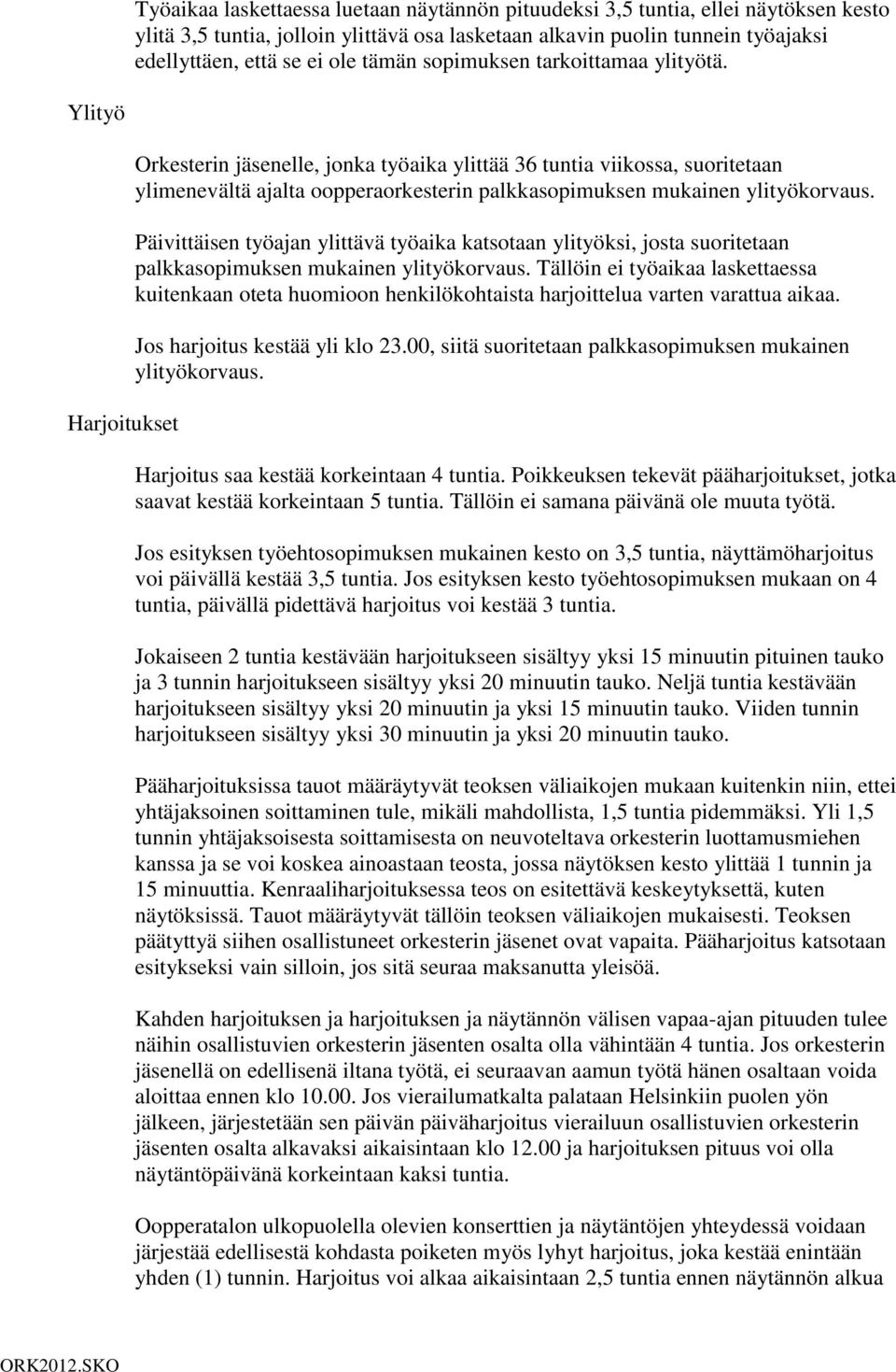 Ylityö Harjoitukset Orkesterin jäsenelle, jonka työaika ylittää 36 tuntia viikossa, suoritetaan ylimenevältä ajalta oopperaorkesterin palkkasopimuksen mukainen ylityökorvaus.