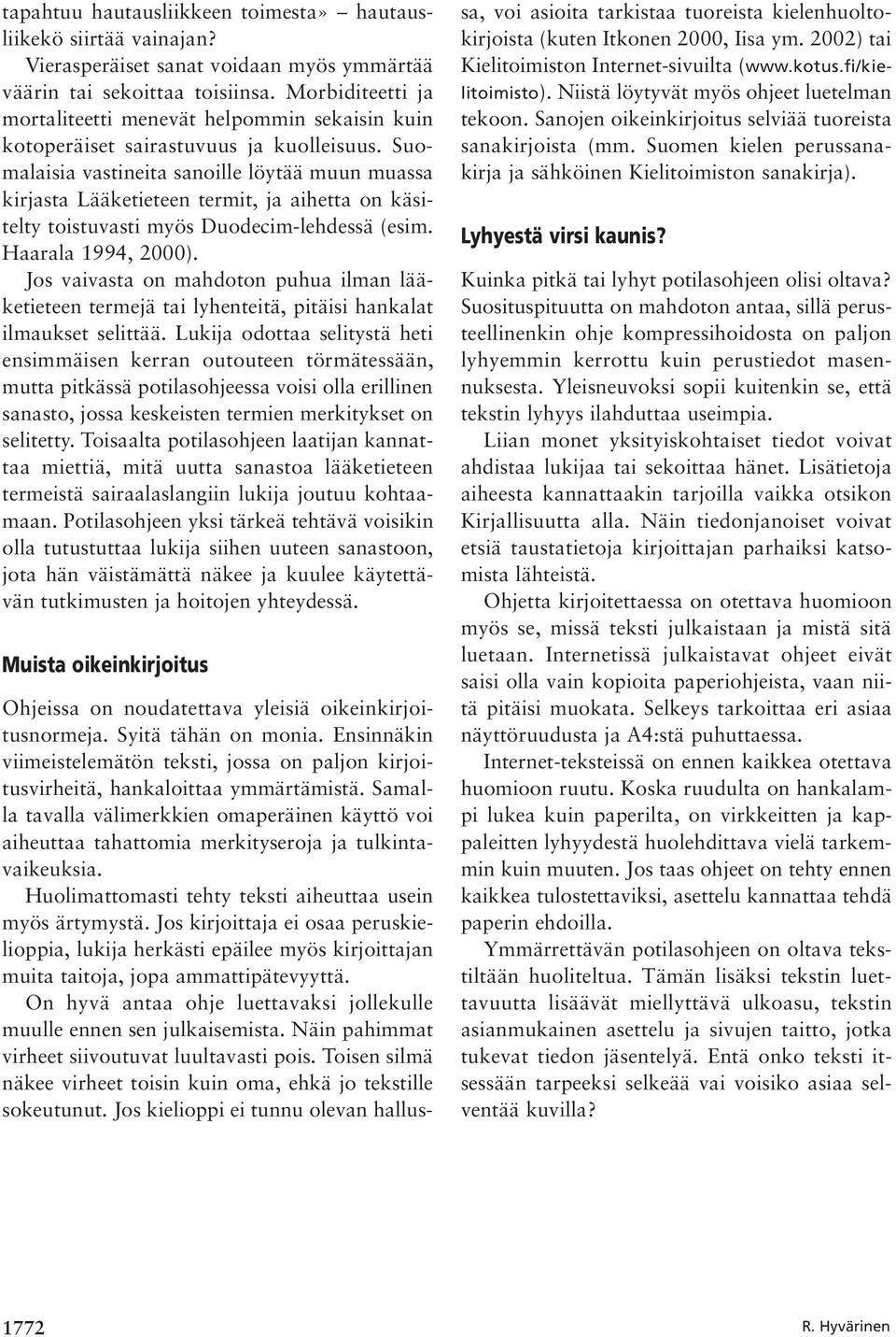 Suomalaisia vastineita sanoille löytää muun muassa kirjasta Lääketieteen termit, ja aihetta on käsitelty toistuvasti myös Duodecim-lehdessä (esim. Haarala 1994, 2000).