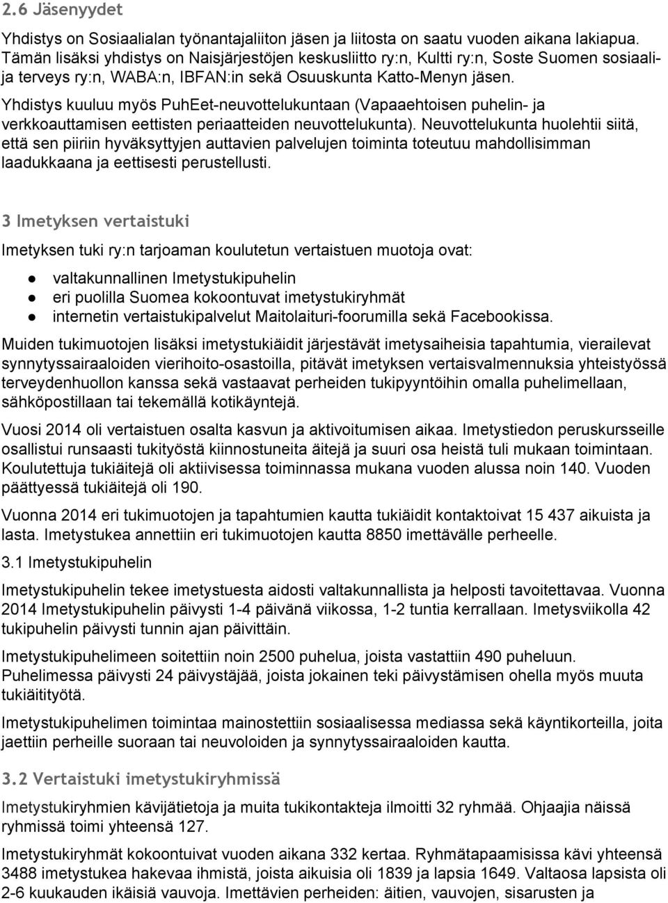 Yhdistys kuuluu myös PuhEet-neuvottelukuntaan (Vapaaehtoisen puhelin- ja verkkoauttamisen eettisten periaatteiden neuvottelukunta).