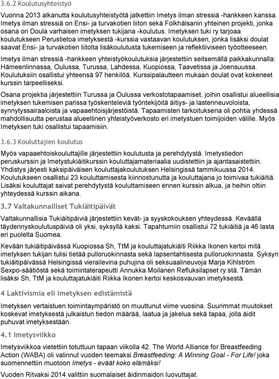 Imetyksen tuki ry tarjoaa koulutukseen Perustietoa imetyksestä -kurssia vastaavan koulutuksen, jonka lisäksi doulat saavat Ensi- ja turvakotien liitolta lisäkoulutusta tukemiseen ja reflektiiviseen