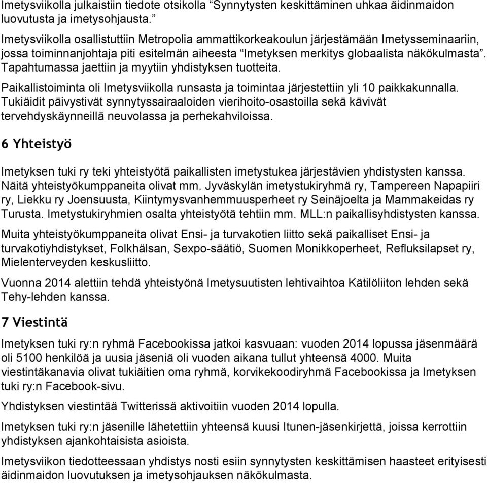 Tapahtumassa jaettiin ja myytiin yhdistyksen tuotteita. Paikallistoiminta oli Imetysviikolla runsasta ja toimintaa järjestettiin yli 10 paikkakunnalla.