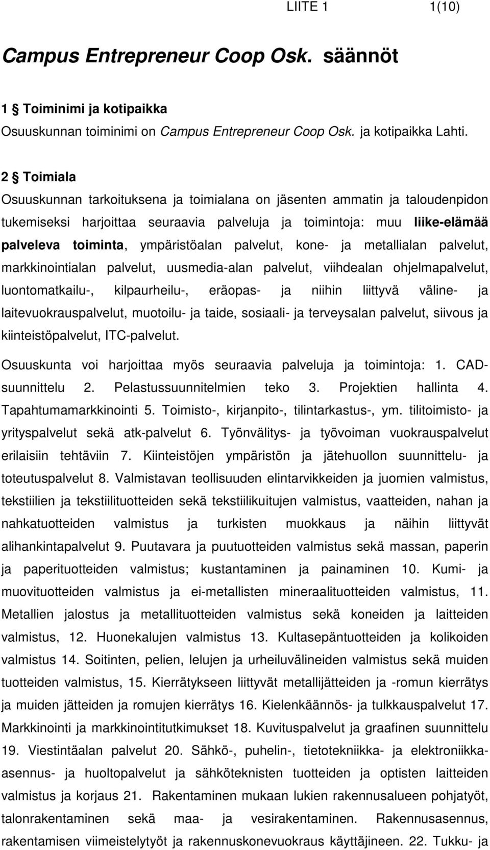 palvelut, kone- ja metallialan palvelut, markkinointialan palvelut, uusmedia-alan palvelut, viihdealan ohjelmapalvelut, luontomatkailu-, kilpaurheilu-, eräopas- ja niihin liittyvä väline- ja