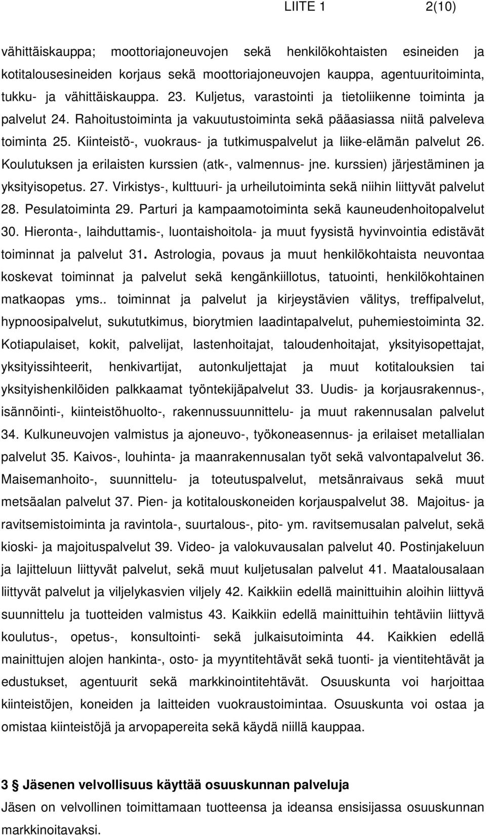 Kiinteistö-, vuokraus- ja tutkimuspalvelut ja liike-elämän palvelut 26. Koulutuksen ja erilaisten kurssien (atk-, valmennus- jne. kurssien) järjestäminen ja yksityisopetus. 27.