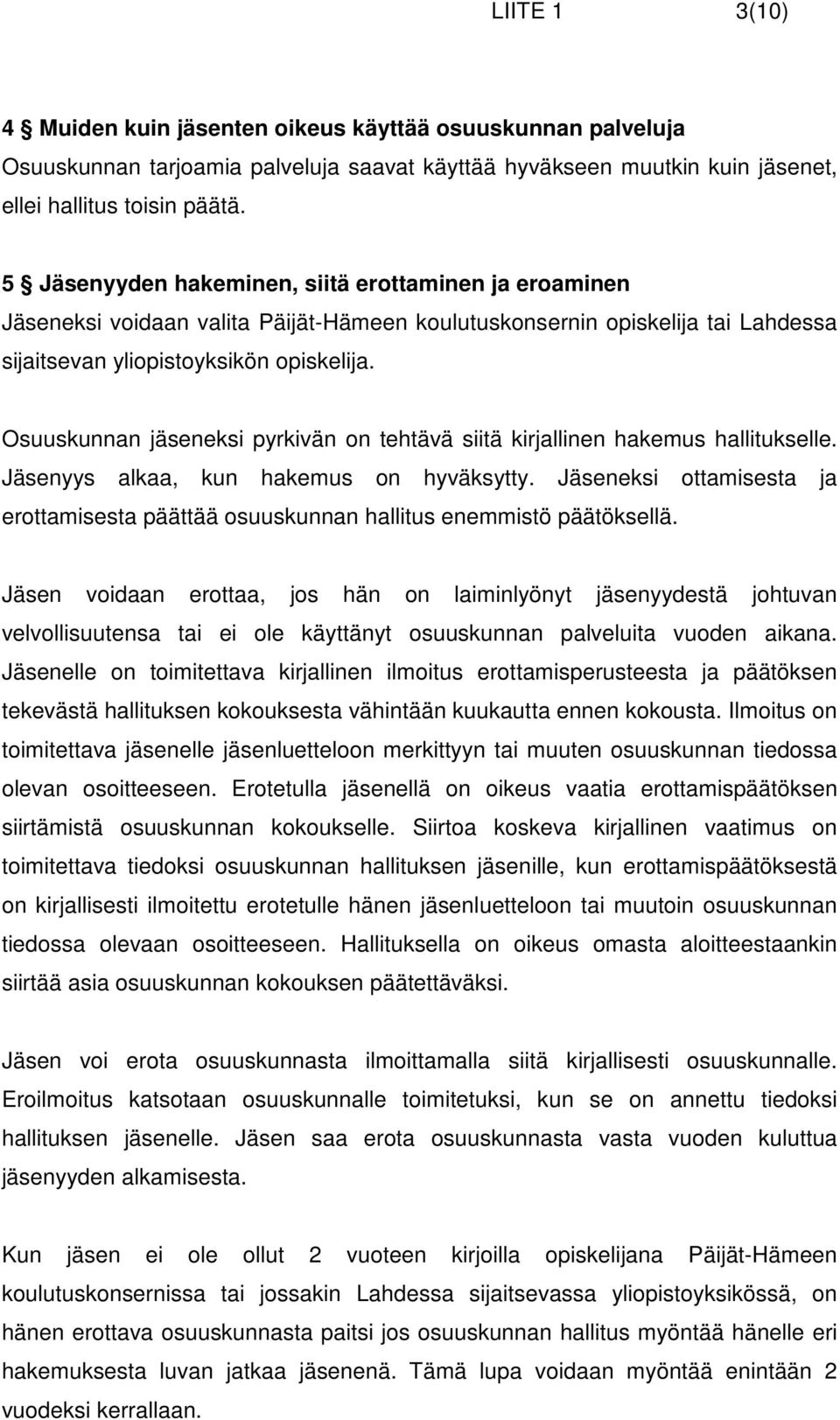 Osuuskunnan jäseneksi pyrkivän on tehtävä siitä kirjallinen hakemus hallitukselle. Jäsenyys alkaa, kun hakemus on hyväksytty.