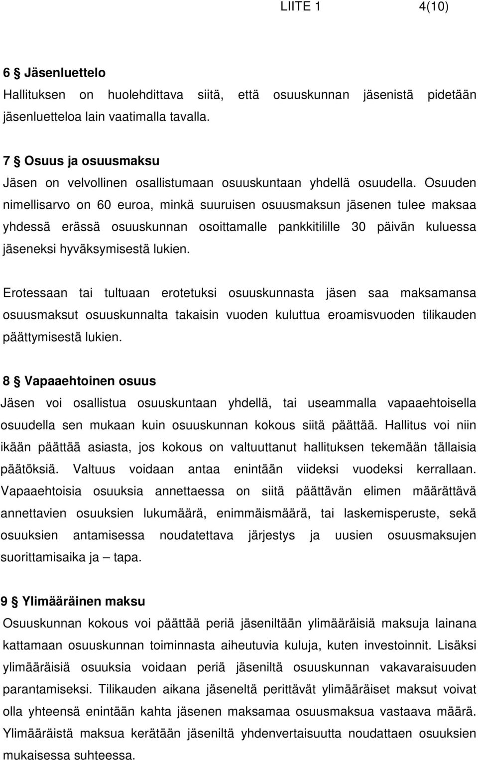 Osuuden nimellisarvo on 60 euroa, minkä suuruisen osuusmaksun jäsenen tulee maksaa yhdessä erässä osuuskunnan osoittamalle pankkitilille 30 päivän kuluessa jäseneksi hyväksymisestä lukien.