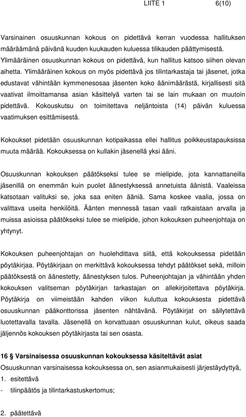 Ylimääräinen kokous on myös pidettävä jos tilintarkastaja tai jäsenet, jotka edustavat vähintään kymmenesosaa jäsenten koko äänimäärästä, kirjallisesti sitä vaativat ilmoittamansa asian käsittelyä