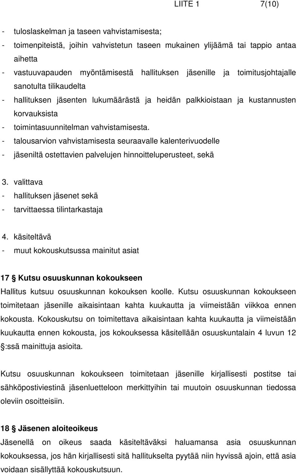 - talousarvion vahvistamisesta seuraavalle kalenterivuodelle - jäseniltä ostettavien palvelujen hinnoitteluperusteet, sekä 3. valittava - hallituksen jäsenet sekä - tarvittaessa tilintarkastaja 4.