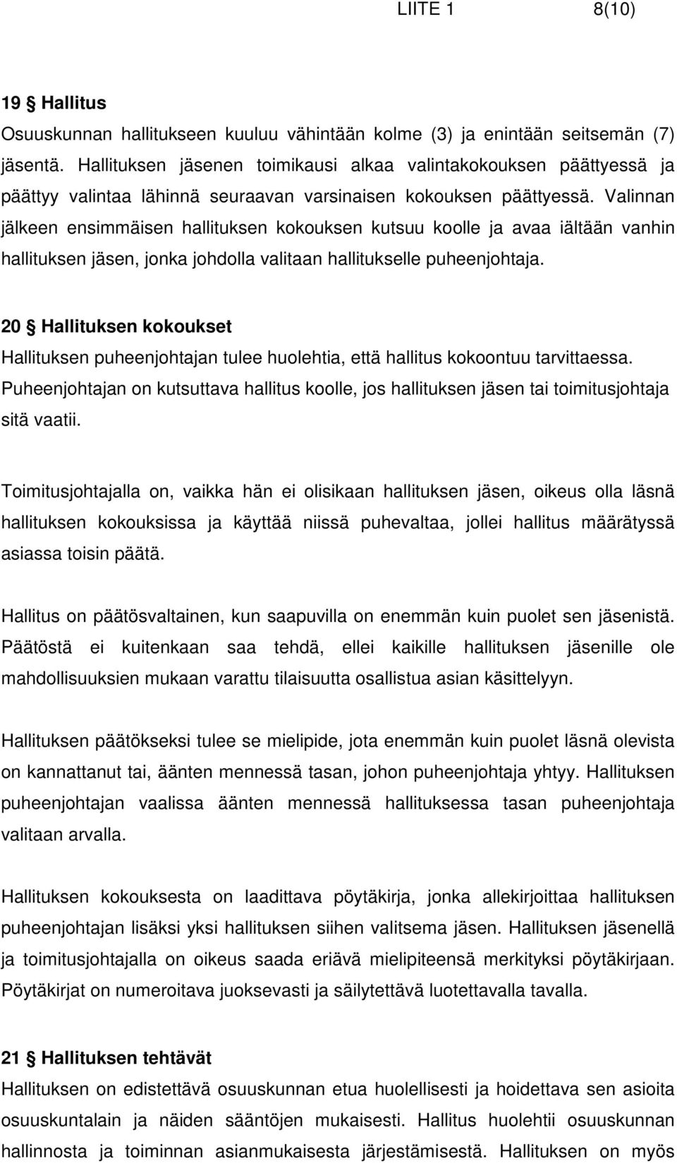 Valinnan jälkeen ensimmäisen hallituksen kokouksen kutsuu koolle ja avaa iältään vanhin hallituksen jäsen, jonka johdolla valitaan hallitukselle puheenjohtaja.