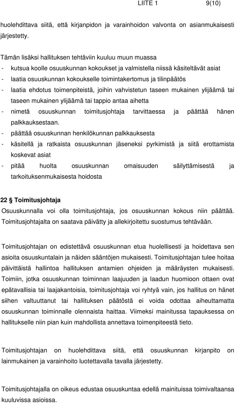 - laatia ehdotus toimenpiteistä, joihin vahvistetun taseen mukainen ylijäämä tai taseen mukainen ylijäämä tai tappio antaa aihetta - nimetä osuuskunnan toimitusjohtaja tarvittaessa ja päättää hänen