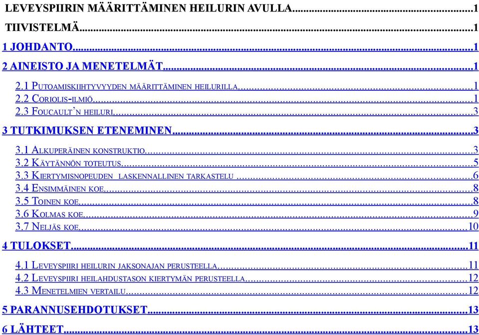 3 KIERTYMISNOPEUDEN LASKENNALLINEN TARKASTELU...6 3.4 ENSIMMÄINEN KOE... 8 3.5 TOINEN KOE... 8 3.6 KOLMAS KOE...9 3.7 NELJÄS KOE...10 4 TULOKSET...11 4.