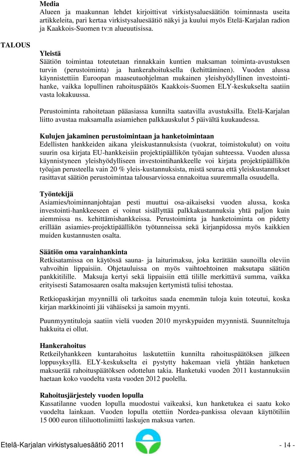 Vuoden alussa käynnistettiin Euroopan maaseutuohjelman mukainen yleishyödyllinen investointihanke, vaikka lopullinen rahoituspäätös Kaakkois-Suomen ELY-keskukselta saatiin vasta lokakuussa.