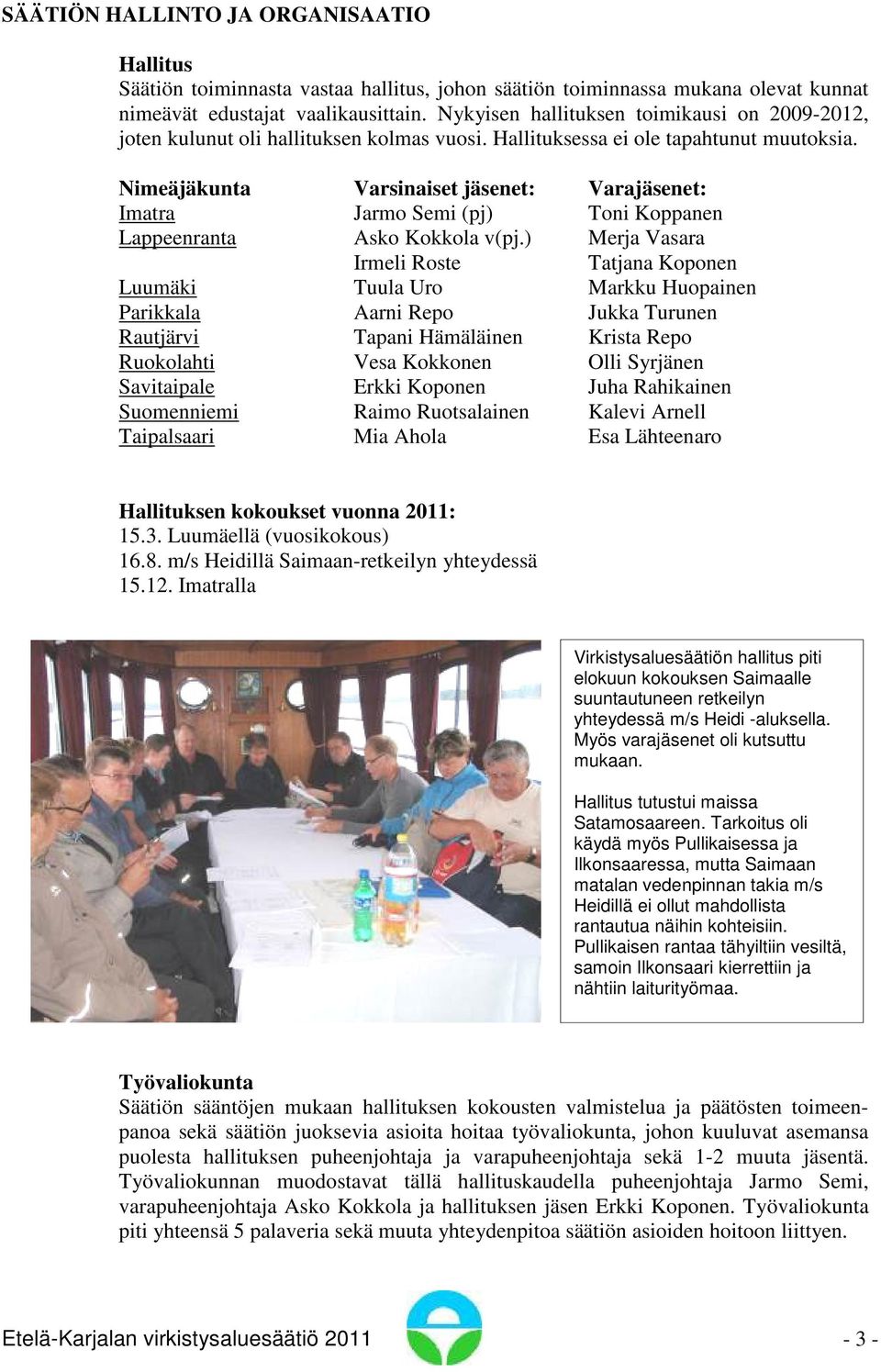 Nimeäjäkunta Varsinaiset jäsenet: Varajäsenet: Imatra Jarmo Semi (pj) Toni Koppanen Lappeenranta Asko Kokkola v(pj.
