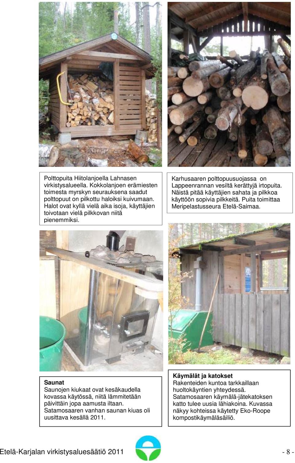 Näistä pitää käyttäjien sahata ja pilkkoa käyttöön sopivia pilkkeitä. Puita toimittaa Meripelastusseura Etelä-Saimaa.