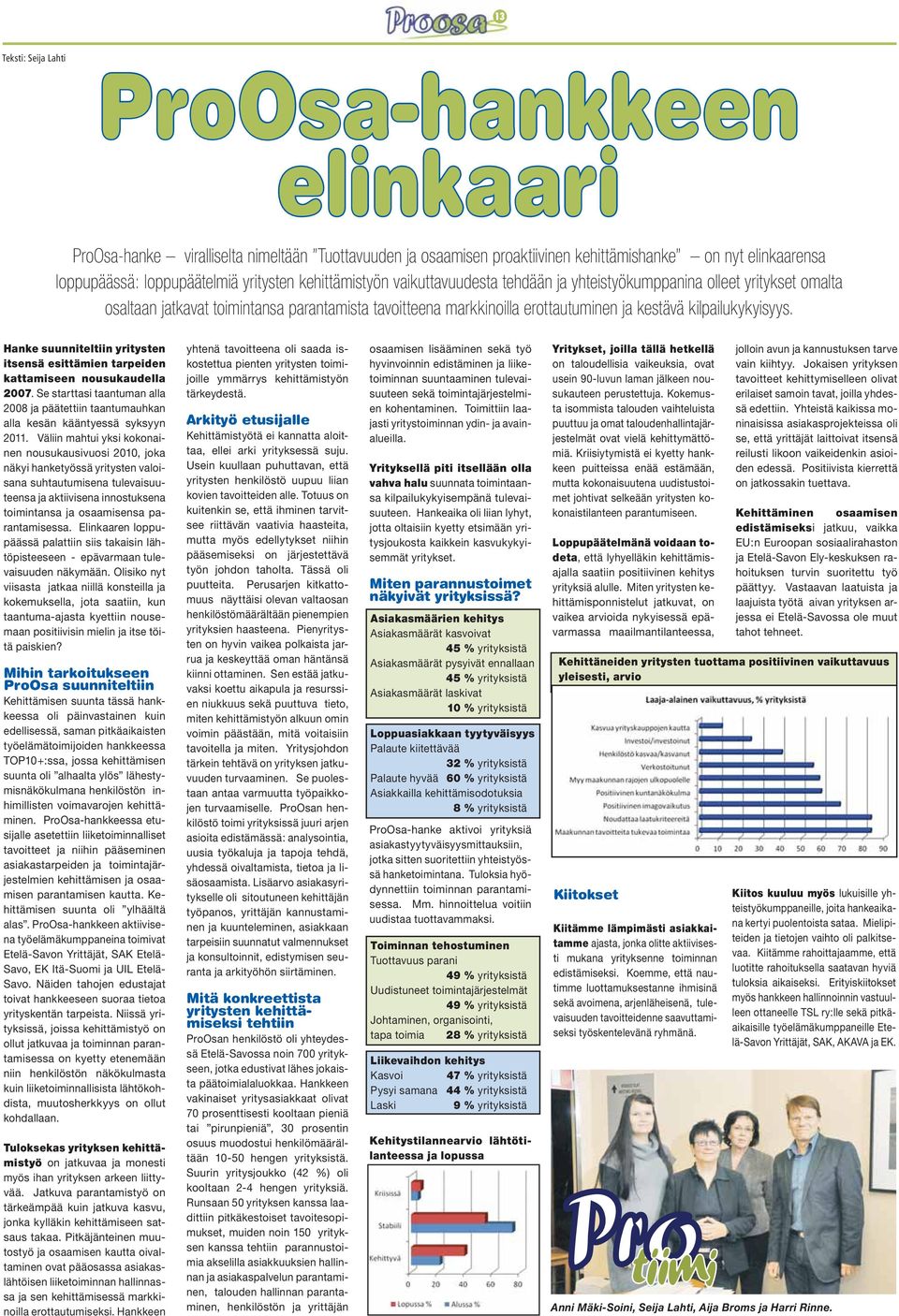 Hanke suunniteltiin yritysten itsensä esittämien tarpeiden kattamiseen nousukaudella 2007. Se starttasi taantuman alla 2008 ja päätettiin taantumauhkan alla kesän kääntyessä syksyyn 2011.