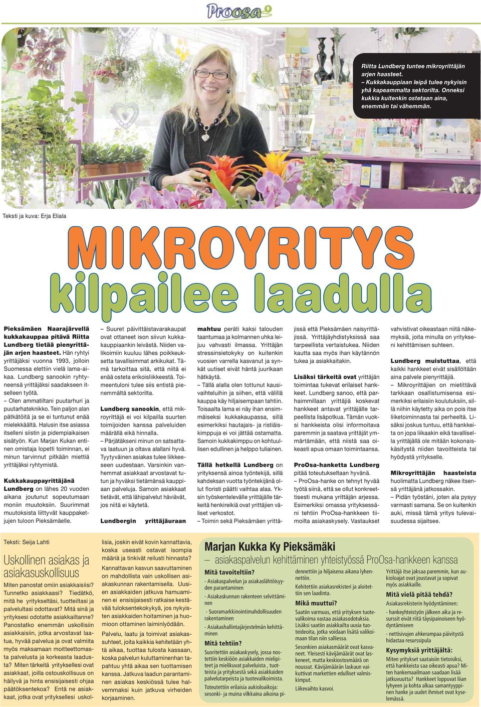 Hän ryhtyi yrittäjäksi vuonna 1993, jolloin Suomessa elettiin vielä lama-aikaa. Lundberg sanookin ryhtyneensä yrittäjäksi saadakseen itselleen työtä. Olen ammatiltani puutarhuri ja puutarhateknikko.