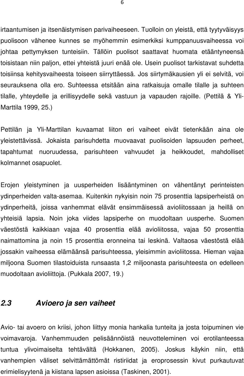 Jos siirtymäkausien yli ei selvitä, voi seurauksena olla ero. Suhteessa etsitään aina ratkaisuja omalle tilalle ja suhteen tilalle, yhteydelle ja erillisyydelle sekä vastuun ja vapauden rajoille.