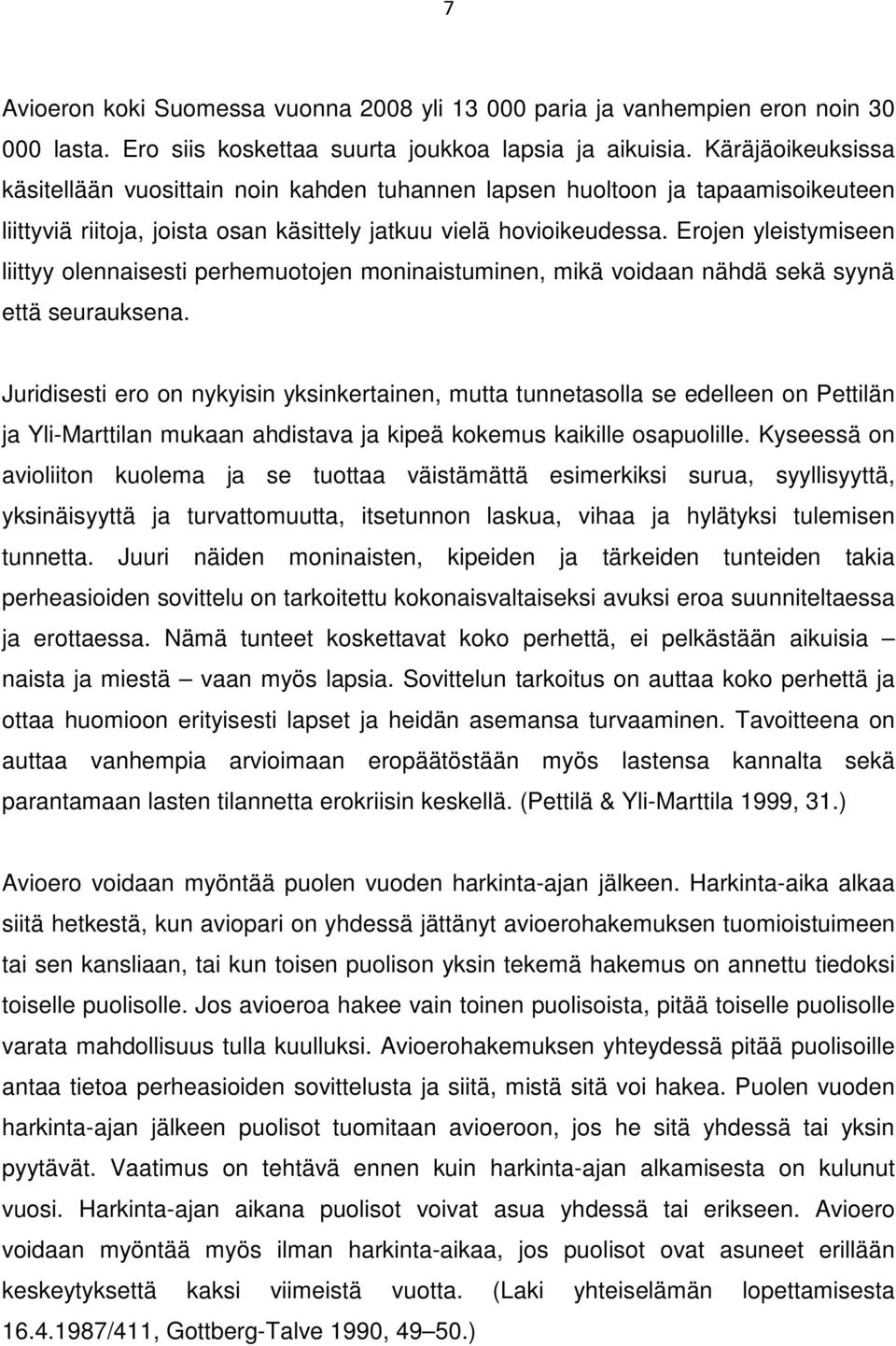 Erojen yleistymiseen liittyy olennaisesti perhemuotojen moninaistuminen, mikä voidaan nähdä sekä syynä että seurauksena.