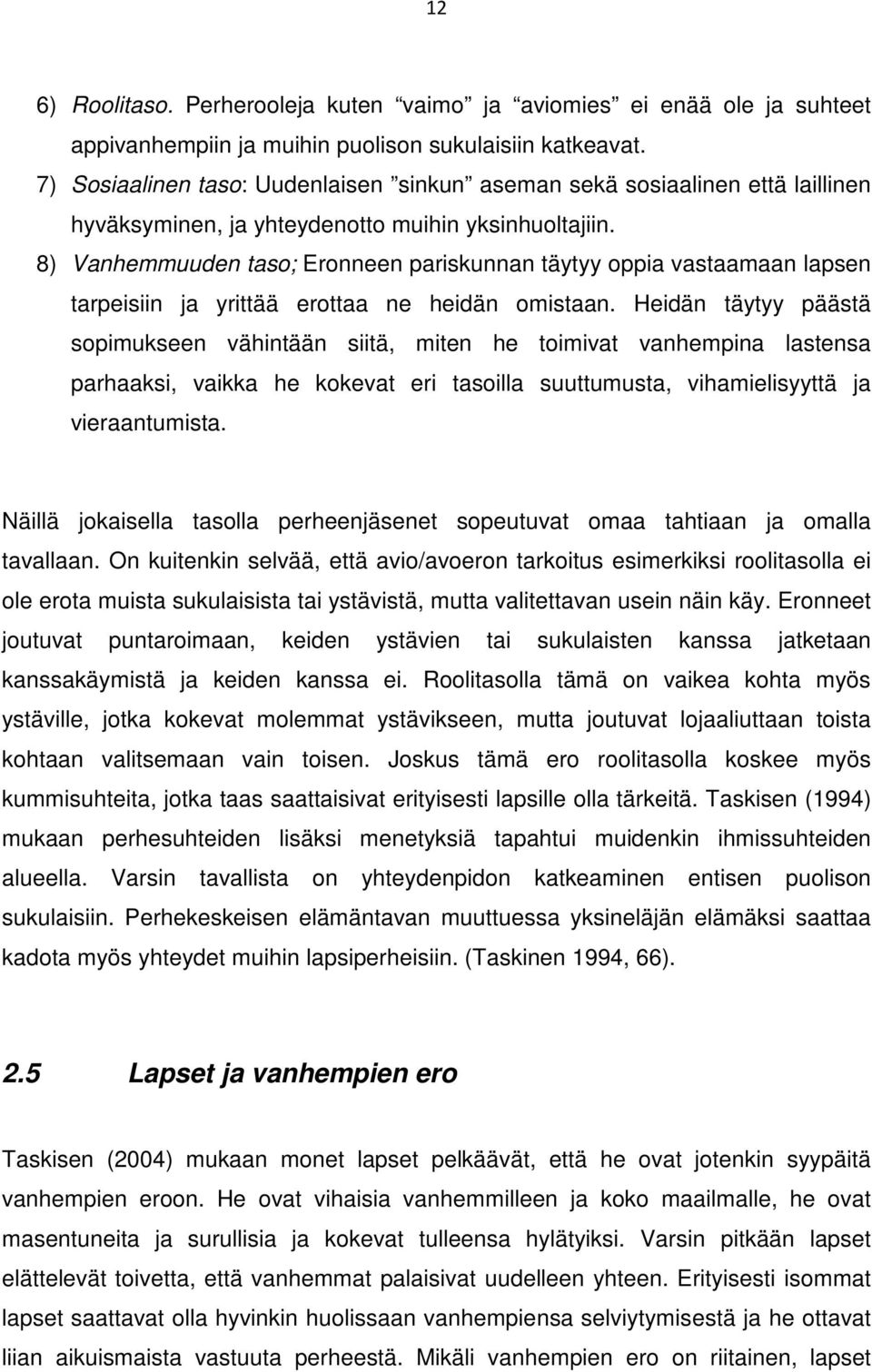 8) Vanhemmuuden taso; Eronneen pariskunnan täytyy oppia vastaamaan lapsen tarpeisiin ja yrittää erottaa ne heidän omistaan.