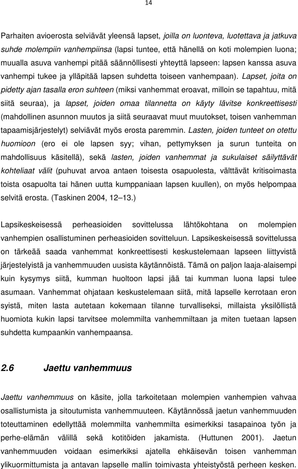 Lapset, joita on pidetty ajan tasalla eron suhteen (miksi vanhemmat eroavat, milloin se tapahtuu, mitä siitä seuraa), ja lapset, joiden omaa tilannetta on käyty lävitse konkreettisesti (mahdollinen