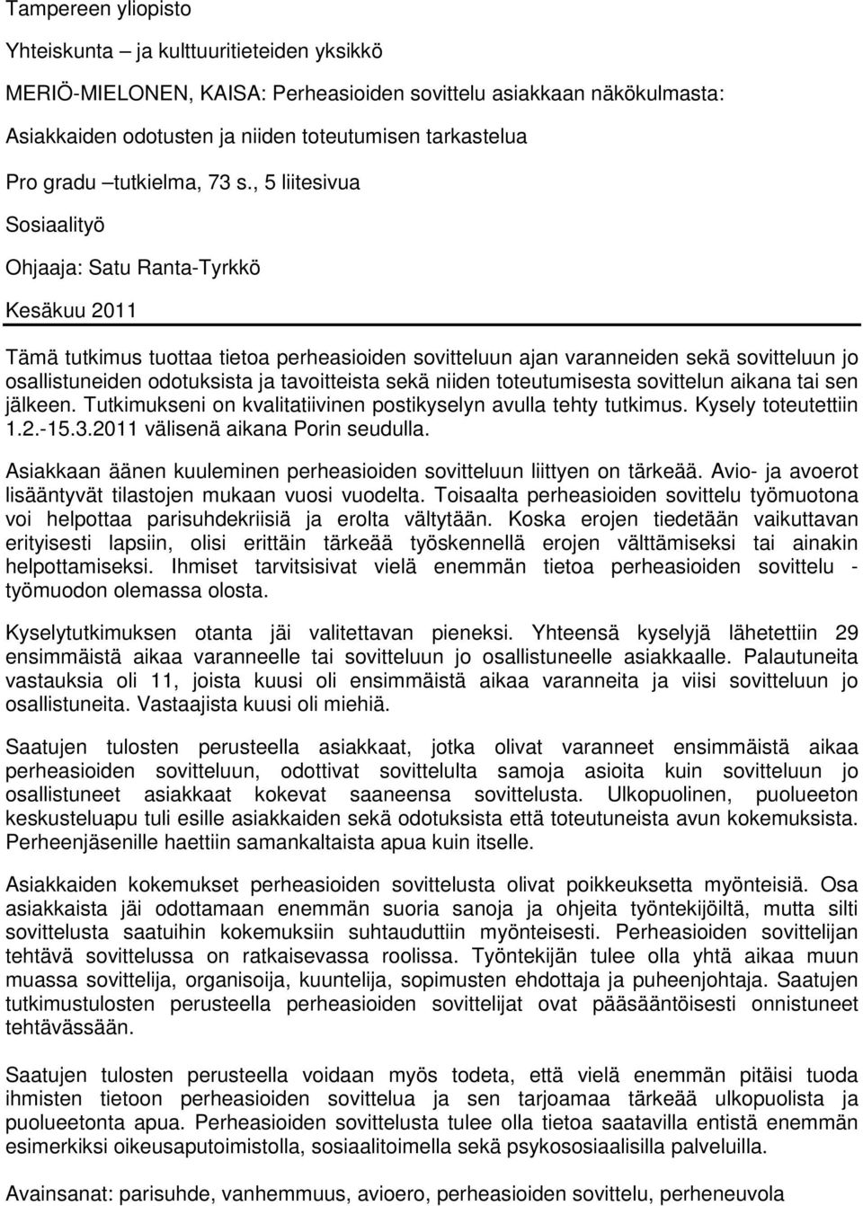 , 5 liitesivua Sosiaalityö Ohjaaja: Satu Ranta-Tyrkkö Kesäkuu 2011 Tämä tutkimus tuottaa tietoa perheasioiden sovitteluun ajan varanneiden sekä sovitteluun jo osallistuneiden odotuksista ja