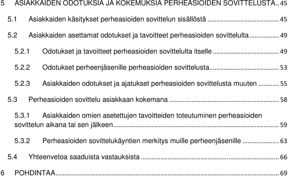 .. 55 5.3 Perheasioiden sovittelu asiakkaan kokemana... 58 5.3.1 Asiakkaiden omien asetettujen tavoitteiden toteutuminen perheasioiden sovittelun aikana tai sen jälkeen... 59 5.3.2 Perheasioiden sovittelukäyntien merkitys muille perheenjäsenille.