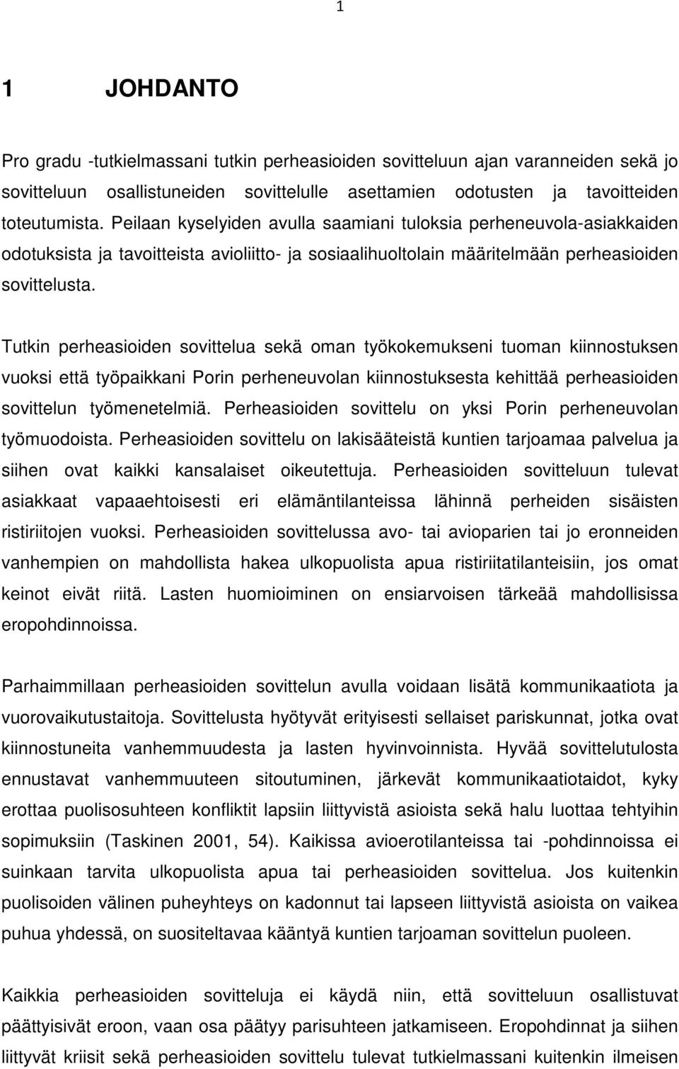 Tutkin perheasioiden sovittelua sekä oman työkokemukseni tuoman kiinnostuksen vuoksi että työpaikkani Porin perheneuvolan kiinnostuksesta kehittää perheasioiden sovittelun työmenetelmiä.