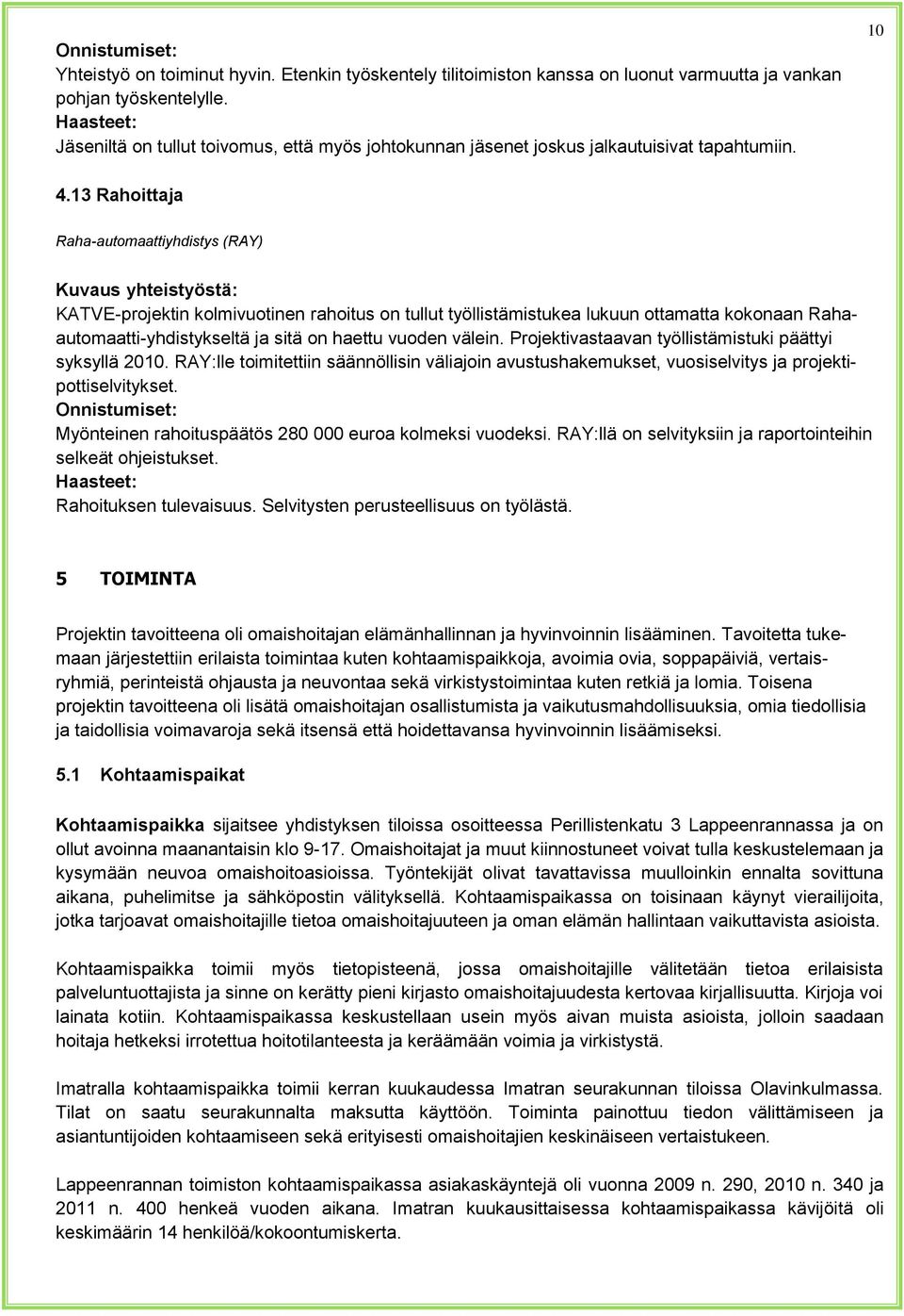 13 Rahoittaja Raha-automaattiyhdistys (RAY) KATVE-projektin kolmivuotinen rahoitus on tullut työllistämistukea lukuun ottamatta kokonaan Rahaautomaatti-yhdistykseltä ja sitä on haettu vuoden välein.