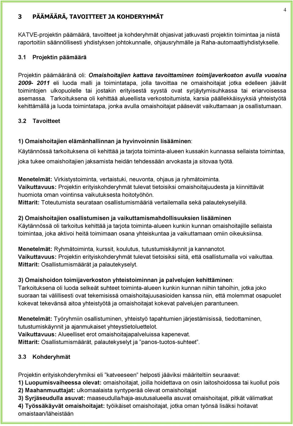 1 Projektin päämäärä Projektin päämääränä oli: Omaishoitajien kattava tavoittaminen toimijaverkoston avulla vuosina 2009-2011 eli luoda malli ja toimintatapa, jolla tavoittaa ne omaishoitajat jotka